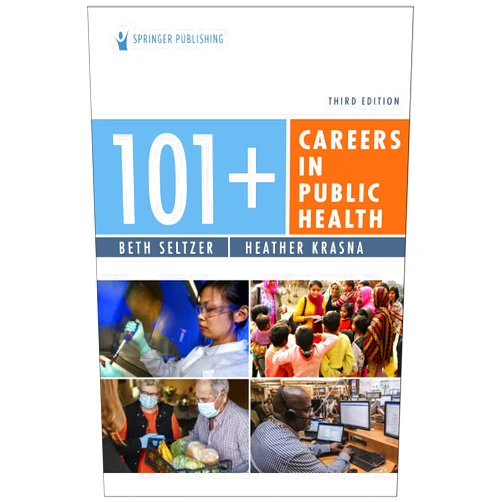 Beth Seltzer MD MPH,Heather Krasna MS EdM 101+ Careers in Public Health, Third Edition – Public Health Career Planning Guide, Career Guide for the Public Health Field