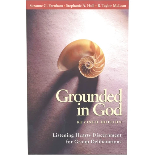 Suzanne G. Farnham,Stephanie A. Hull,R. Taylor McLean Grounded in God: Listening Hearts Discernment for Group Deliberations (Revised Edition)