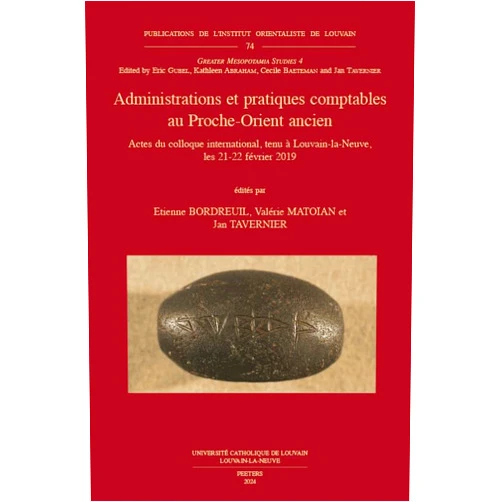 E Bordreuil,V Matoian,J Tavernier Administrations Et Pratiques Comptables Au Proche-Orient Ancien: Actes Du Colloque International, Tenu a Louvain-La-Neuve, Les 21-22 Fevrier 2019 (French Edition)