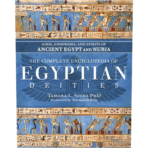 Tamara L. Siuda PhD,Normandi Ellis The Complete Encyclopedia of Egyptian Deities: Gods, Goddesses, and Spirits of Ancient Egypt and Nubia