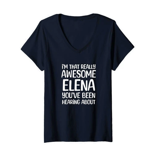 Elena First Name Funny Designs For Girls Women's I'm That Really Awesome Elena Been Hearing About V-Neck T-Shirt