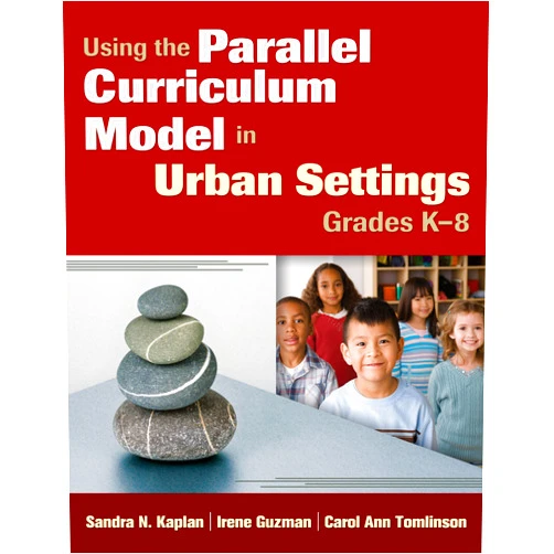 Sandra Kaplan,Irene Guzman,Carol Ann Tomlinson Using the Parallel Curriculum Model in Urban Settings, Grades K-8