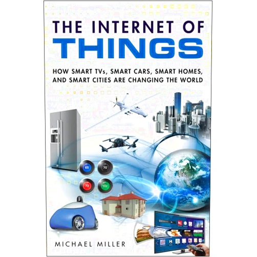 By Michael Miller (Author) The Internet of Things: How Smart TVs, Smart Cars, Smart Homes, and Smart Cities Are Changing the World