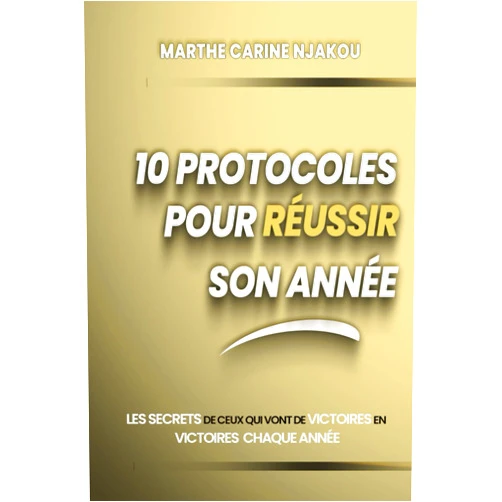 MARTHE CARINE NJAKOU 10 PROTOCOLES POUR RÉUSSIR SON ANNÉE: Les secrets de ceux qui vont de victoires en victoires chaque année (French Edition)