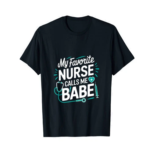 Babe-Care Nurse Boyfriend Design My Favorite Nurse Calls Me Babe T-Shirt