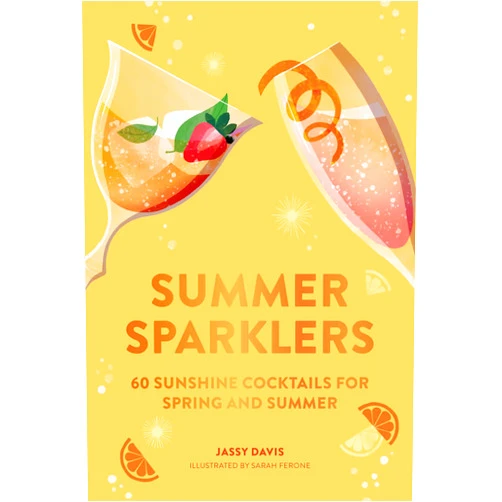 Jassy Davis,Sarah Ferone Summer Sparklers: 60 Sunshine Cocktails for Spring and Summer