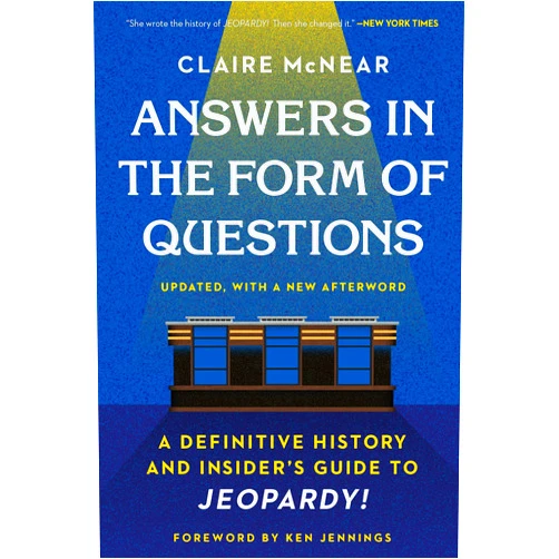 By Claire McNear (Author), Ken Jennings (Foreword) Answers in the Form of Questions: A Definitive History and Insider's Guide to Jeopardy!
