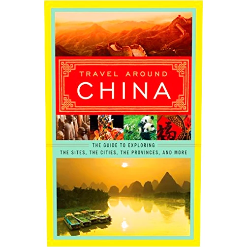 Blue Sky Publishing House Travel Around China: The Guide to Exploring the Sites, the Cities, the Provinces, and More