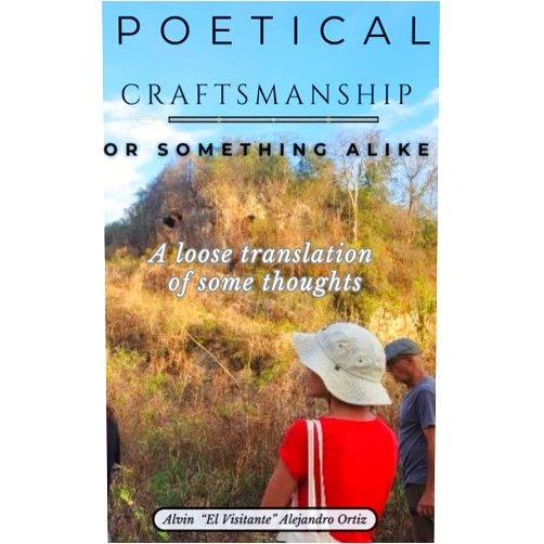 By Alvin Alejandro Ortiz (Author) Poetical Craftsmanship or Something Alike: A loose translation of some thoughts