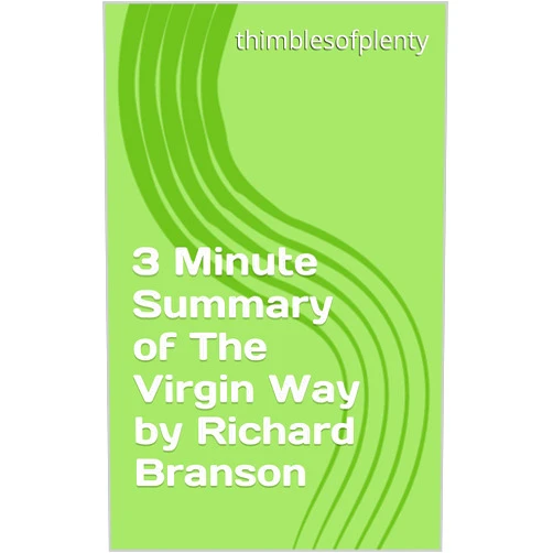 By thimblesofplenty (Author) Format: Kindle Edition 3 Minute Summary of The Virgin Way by Richard Branson (thimblesofplenty 3 Minute Business Book Summary Series 1)