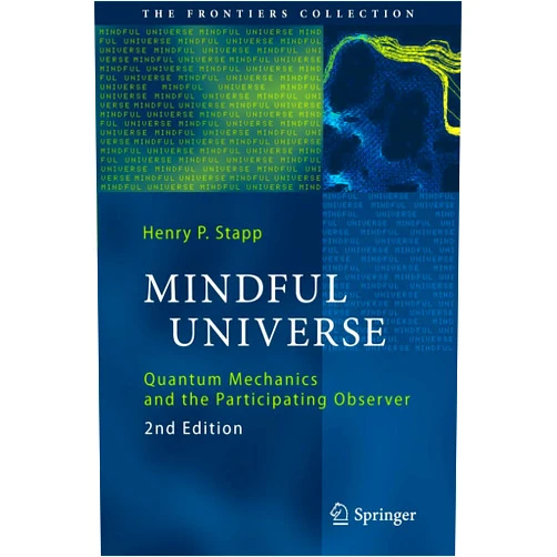 Henry P. Stapp Mindful Universe: Quantum Mechanics and the Participating Observer (The Frontiers Collection)
