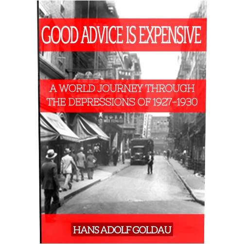 Hans Adolf Goldau,Konrad Gustav Goldau Good Advice Is Expensive: A world journey through the depressions of 1927-1930