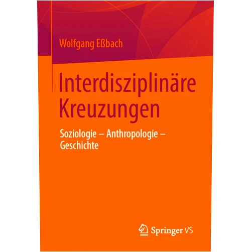 Wolfgang Eßbach Interdisziplinäre Kreuzungen: Soziologie – Anthropologie – Geschichte (German Edition)