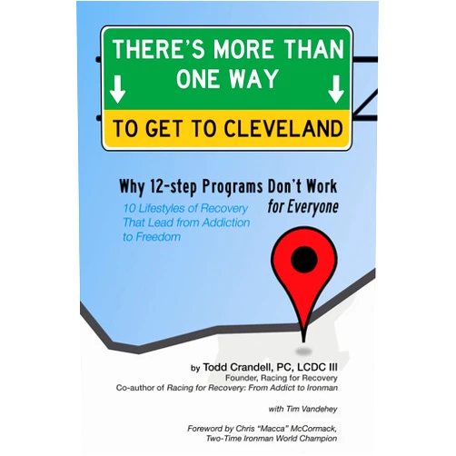 Todd Crandell,Tim Vandehey,Chris McCormack There's More Than One Way to Get to Cleveland: 10 Lifestyles of Recovery That Lead to Freedom From Addiction
