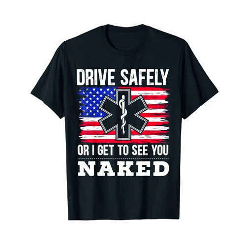 EMT EMS Paramedic SteMi Apparel Drive Safely Or I Get To See You Naked EMT EMS Paramedic T-Shirt