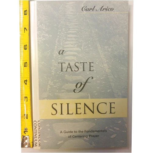 Carl Arico A Taste of Silence: A Guide to the Fundamentals of Centering Prayer