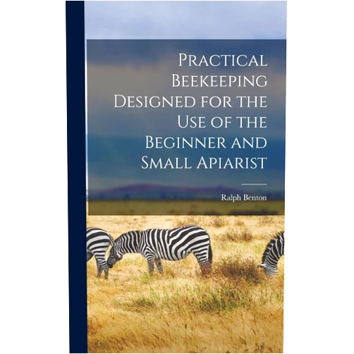 Ralph Benton Practical Beekeeping Designed for the use of the Beginner and Small Apiarist