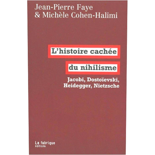 French Edition by Jean-Pierre Faye (Author), Michèle Cohen-Halimi (Author) L' Histoire cachée du nihilisme: Jacobi, Dostoïevski, Heidegger, Nietzsche