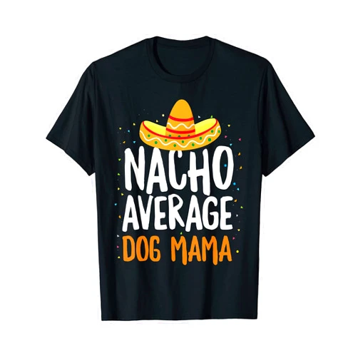 Nacho Average by TeeCreative Nacho Average Dog Mama Mothers Day Cinco De Mayo Mexican T-Shirt