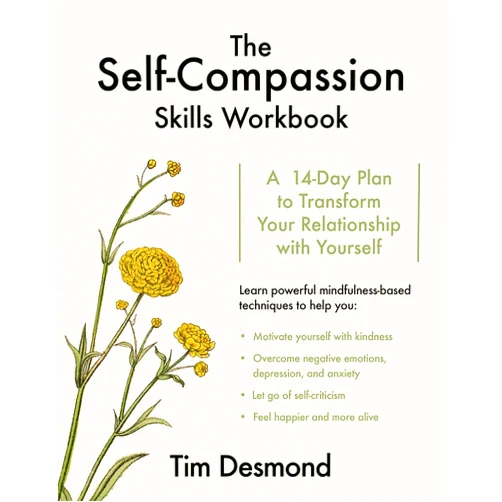 Tim Desmond LMFT The Self-Compassion Skills Workbook: A 14-Day Plan to Transform Your Relationship with Yourself