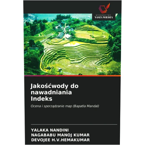 YALAKA NANDINI,NAGABABU MANOJ KUMAR,DEVOJEE H.V.HEMAKUMAR Jakośćwody do nawadniania Indeks: Ocena i sporządzanie map (Bapatla Mandal) (Polish Edition)