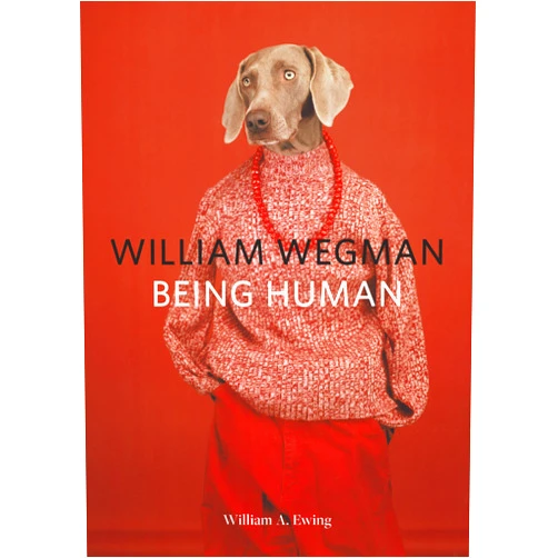 William Wegman,William A. Ewing William Wegman: Being Human: (Books for Dog Lovers, Dogs Wearing Clothes, Pet Book)