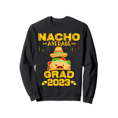 Class of 2023 Funny Cinco De Mayo Family Graduate Nacho Average Grad 2023 Graduation Senior Cinco De Mayo Sweatshirt