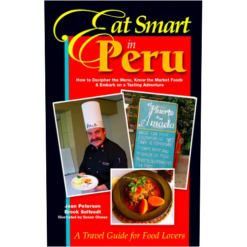 By Joan Peterson (Author), Brook Soltvedt (Author) Eat Smart in Peru: How to Decipher the Menu, Know the Market Foods & Embark on a Tasting Adventure
