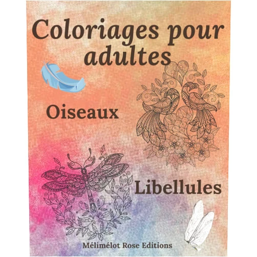 Mélimélot Rose Editions Coloriage thème oiseaux et libellules: Besoin de faire une petite pause dans votre quotidien? Laisser s'exprimer votre créativité. A vos crayons! - ... X 25 cm, couverture souple- (French Edition)