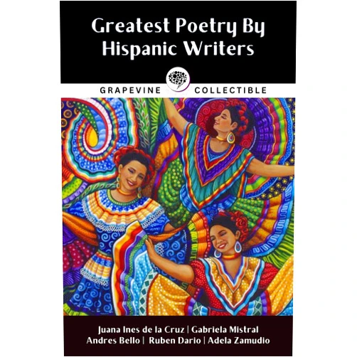 Juana Ines de la Cruz,Gabriela Mistral,Andres Bello,Ruben Dario,Adela Zamudio Greatest Poetry By Hispanic Writers