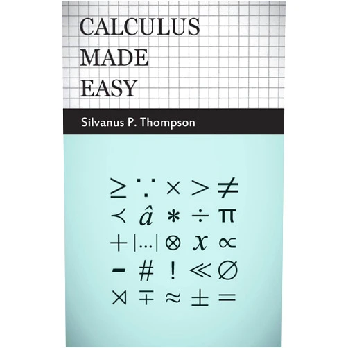 Silvanus P. Thompson Calculus Made Easy