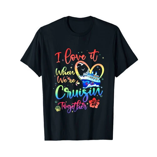 Cute I Love It When We Are Cruisin Together Cruise I Love It When We Are Cruisin Together Funny Cruise Lover T-Shirt