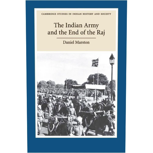 By Daniel Marston (Author) The Indian Army and the End of the Raj (Cambridge Studies in Indian History and Society, Series Number 23)