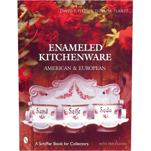 Ellen M. Plante,David T. Pikul Enameled Kitchen Ware: American And European (Schiffer Book for Collectors)