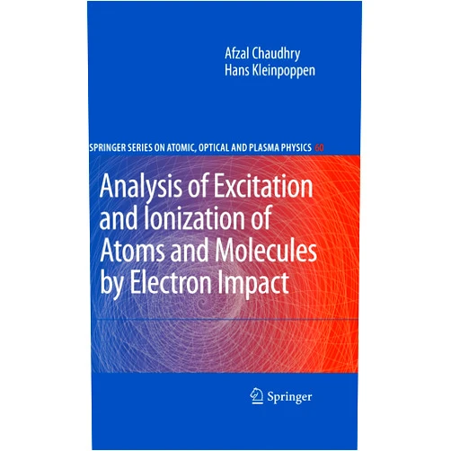Afzal Chaudhry,Hans Kleinpoppen Analysis of Excitation and Ionization of Atoms and Molecules by Electron Impact (Springer Series on Atomic, Optical, and Plasma Physics Book 60)