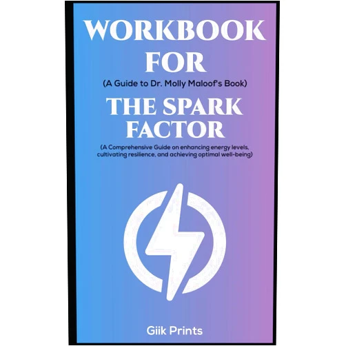 Giik Prints Workbook for The Spark Factor by Dr. Molly Maloof: A Comprehensive Guide on Enhancing Energy levels, cultivating resilience, and achieving optimal well-being