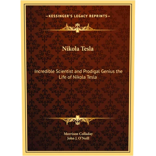By Morrison Colladay (Author), John J O'Neill (Author) Nikola Tesla: Incredible Scientist and Prodigal Genius the Life of Nikola Tesla