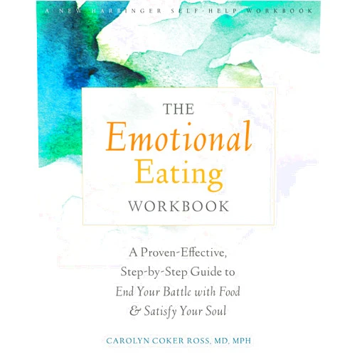 Carolyn Coker Ross MD MPH The Emotional Eating Workbook: A Proven-Effective, Step-by-Step Guide to End Your Battle with Food and Satisfy Your Soul