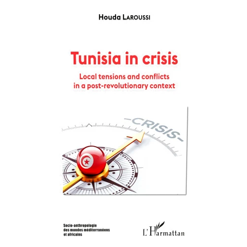 French Edition by Houda Laroussi (Author) Tunisia in crisis: Local tensions and conflicts in a post-revolutionary context (French Edition)