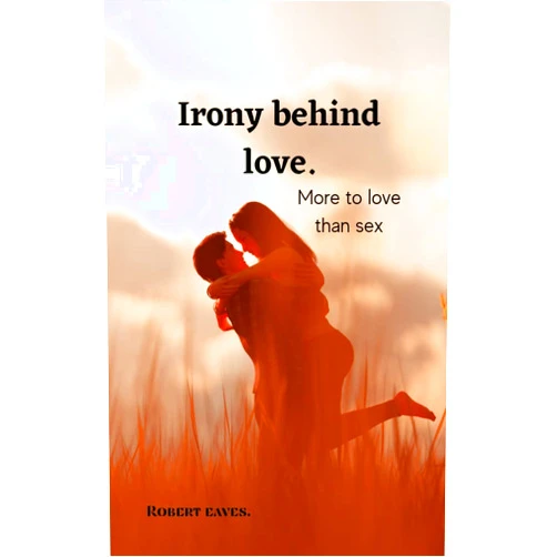 Robert Eaves. Irony behind love.: Love is a strong word ,there is more to love than sex ,dont ruin your love life with your own hands,read this book and get healthy , worthy, productive relationship.