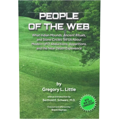 Gregory L Little,Dr. Berthold E Schwarz,Brent Raynes People of the Web: What Indian Mounds, Ancient Rituals, and Stone Circles Tell Us About Modern UFO Abductions, Apparitions, and the Near Death Experience