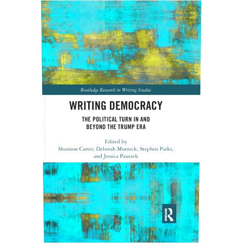 Shannon Carter,Deborah Mutnick,Stephen Parks,Jessica Pauszek Writing Democracy (Routledge Research in Writing Studies)