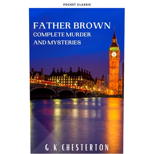 G. K. Chesterton,Pocket Classic Father Brown Complete Murder and Mysteries: TThe Innocence of Father Brown, The Wisdom of Father Brown, The Donnington Affair…
