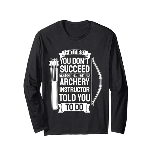 Archery Outfit Women Bowhunting Gifts for Men Try Doing What Your Archery Instructor - Archery Long Sleeve T-Shirt