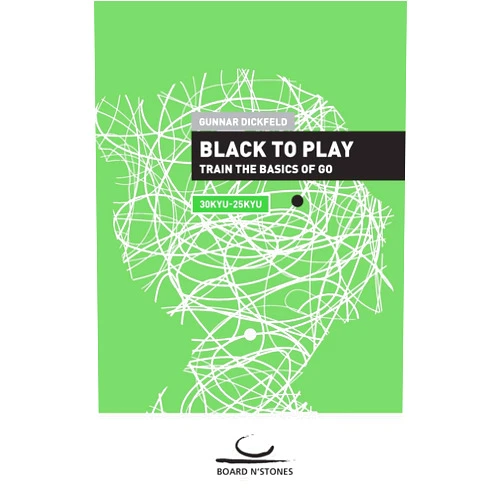 Gunnar Dickfeld Black to Play!: Train the Basics of Go