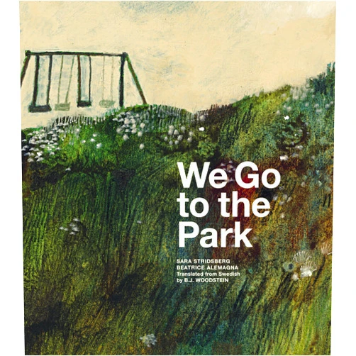 Sara Stridsberg,Beatrice Alemagna,B.J. Woodstein We Go to the Park: A Picture Book