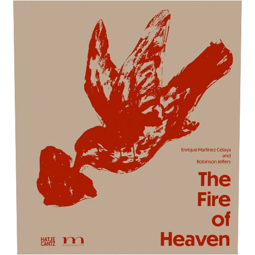 Enrique Martinez Celaya,Robinson Jeffers,Shana Nys Dambrot,Elliot Ruchowitz-Roberts Enrique Martínez Celaya & Robinson Jeffers: The Fire of Heaven