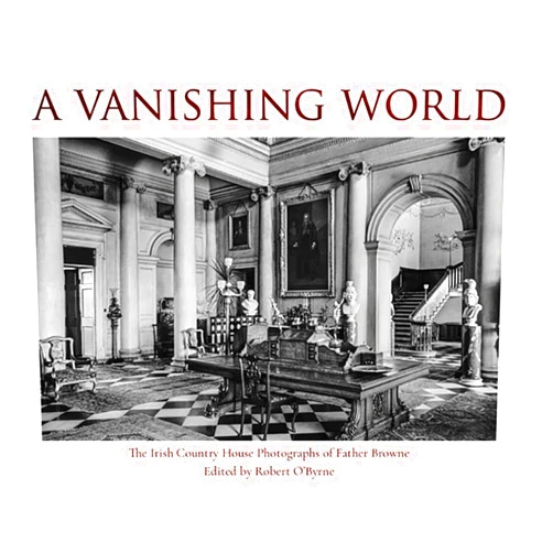 By Robert O'Byrne (Author) Format: Kindle Edition A Vanishing World: The Irish Country House Photographs of Father Browne