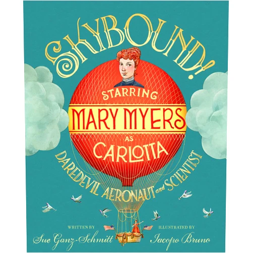 Sue Ganz-Schmitt,Iacopo Bruno Skybound!: Starring Mary Myers as Carlotta, Daredevil Aeronaut and Scientist