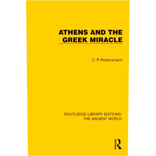 C.P. Rodocanachi Athens and the Greek Miracle (Routledge Library Editions: The Ancient World)